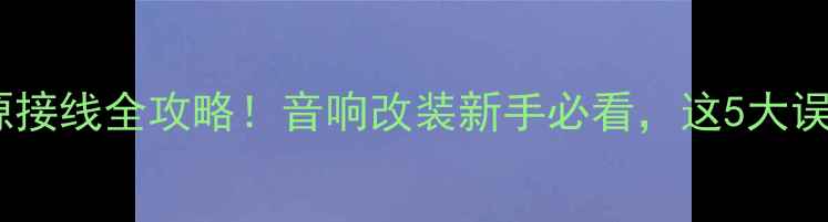 图片 🔥悍马低音炮电源接线全攻略！音响改装新手必看，这5大误区千万别踩坑💥1