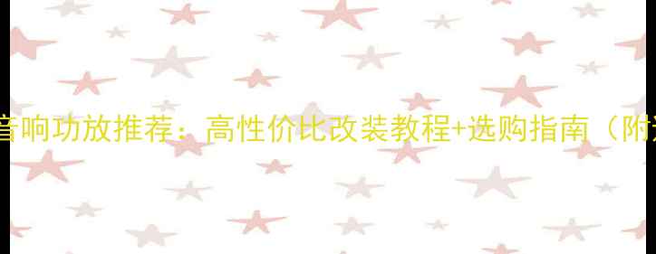 图片 🔥接待者汽车音响功放推荐：高性价比改装教程+选购指南（附避坑攻略）🔥1