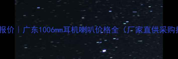 图片 🔥最新报价｜广东1006mm耳机喇叭价格全（厂家直供采购指南）1