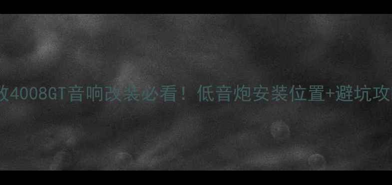 图片 🔥标致4008GT音响改装必看！低音炮安装位置+避坑攻略🔥2