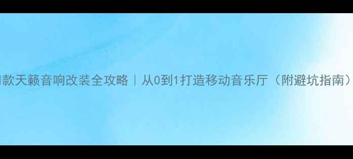 图片 🔥款天籁音响改装全攻略｜从0到1打造移动音乐厅（附避坑指南）2