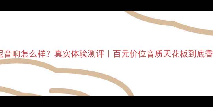 图片 🔥歌诗尼音响怎么样？真实体验测评｜百元价位音质天花板到底香不香？1
