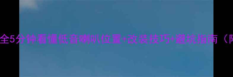 图片 🔥汽车低音炮全5分钟看懂低音喇叭位置+改装技巧+避坑指南（附实测对比）1
