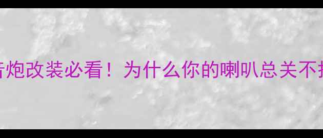 图片 🔥汽车音响低音炮改装必看！为什么你的喇叭总关不掉？必看攻略✅