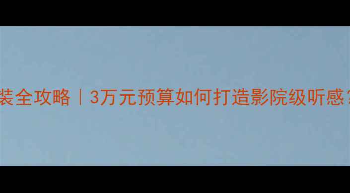 图片 🔥汽车音响改装全攻略｜3万元预算如何打造影院级听感？附避坑指南1