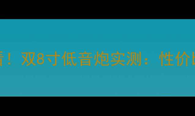 图片 🔥汽车音响改装必看！双8寸低音炮实测：性价比之王还是智商税？