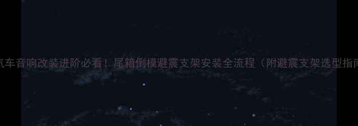 图片 🔥汽车音响改装进阶必看！尾箱倒模避震支架安装全流程（附避震支架选型指南）