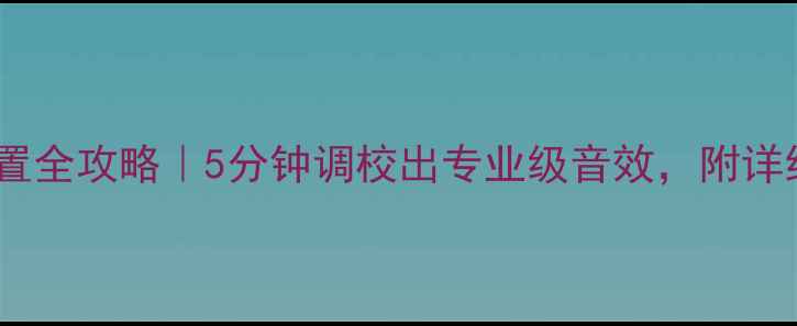 图片 🔥汽车音响设置全攻略｜5分钟调校出专业级音效，附详细步骤图解🔥2