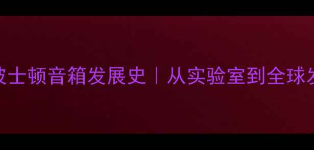 图片 🔥百年传奇美国波士顿音箱发展史｜从实验室到全球发烧友的HiFi圣经
