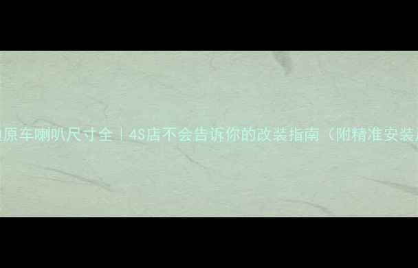 图片 🔥福瑞迪原车喇叭尺寸全｜4S店不会告诉你的改装指南（附精准安装尺寸表）