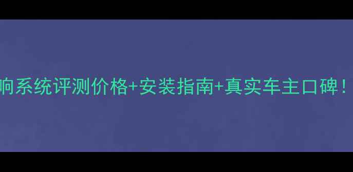 图片 🔥美国霸克汽车音响系统评测价格+安装指南+真实车主口碑！预算2万如何选？1