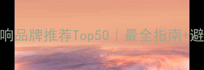 图片 🔥美国音响品牌推荐Top50｜最全指南+避坑攻略💡