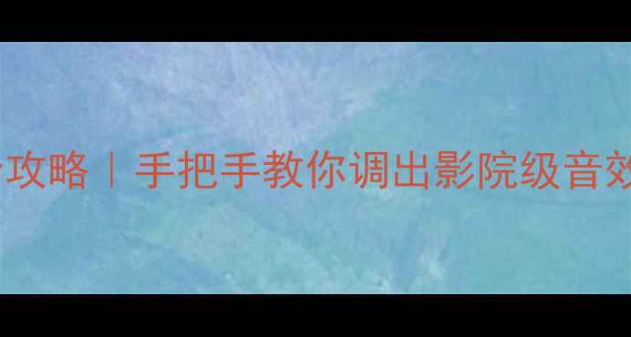 图片 🔥老式功放调节全攻略｜手把手教你调出影院级音效（附避坑指南）1