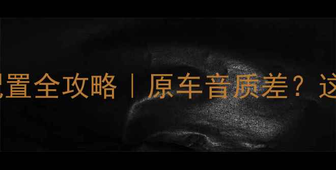 图片 🔥花冠汽车音响改装配置全攻略｜原车音质差？这5步搞定高级环绕声🔊