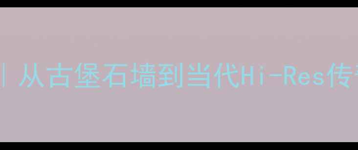 图片 🔥英国城堡音箱历史｜从古堡石墙到当代Hi-Res传奇｜附入门必看攻略1