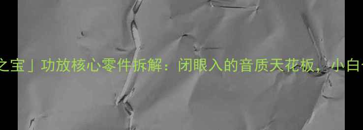 图片 🔥英国音响品牌「之宝」功放核心零件拆解：闭眼入的音质天花板，小白也能听懂的技术！2