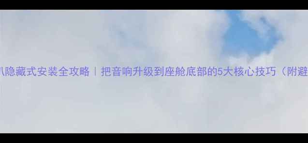 图片 🔥车门喇叭隐藏式安装全攻略｜把音响升级到座舱底部的5大核心技巧（附避坑指南）2