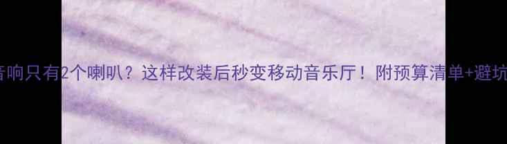 图片 🔥轩逸音响只有2个喇叭？这样改装后秒变移动音乐厅！附预算清单+避坑指南🔥2