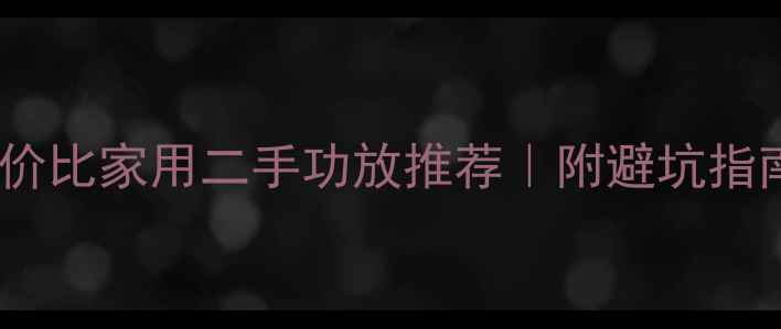 图片 🔥闭眼入！10款高性价比家用二手功放推荐｜附避坑指南｜省下万元预算💸2