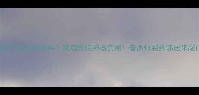 图片 🔥阳江天龙功放测评｜家庭影院神器实测！音质炸裂到邻居来敲门🎶