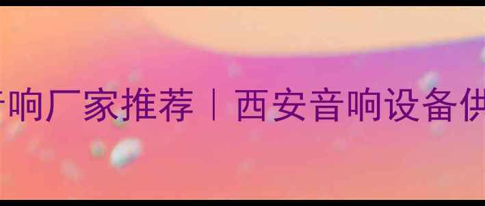 图片 🔥陕西专业音响厂家推荐｜西安音响设备供应商指南🔥1