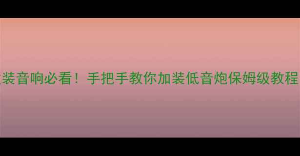 图片 🔥雪佛兰赛欧改装音响必看！手把手教你加装低音炮保姆级教程（附避坑指南）