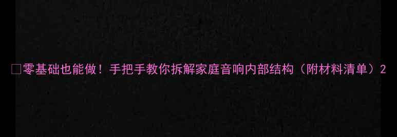 图片 🔥零基础也能做！手把手教你拆解家庭音响内部结构（附材料清单）2