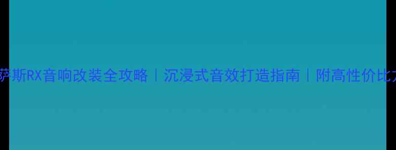 图片 🔥雷克萨斯RX音响改装全攻略｜沉浸式音效打造指南｜附高性价比方案🔥2