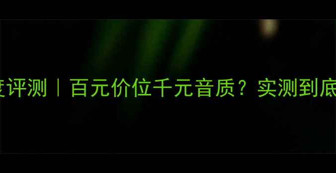 图片 🔥霸克低音炮深度评测｜百元价位千元音质？实测到底值不值得冲！🔥1