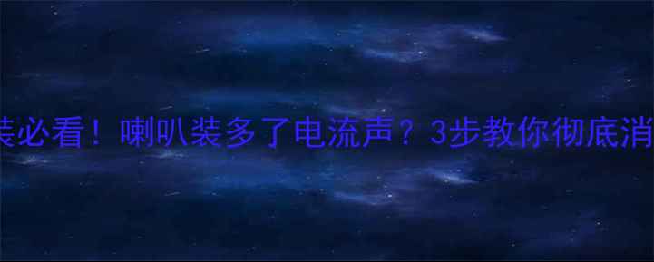 图片 🔥音响改装必看！喇叭装多了电流声？3步教你彻底消除杂音🔥1