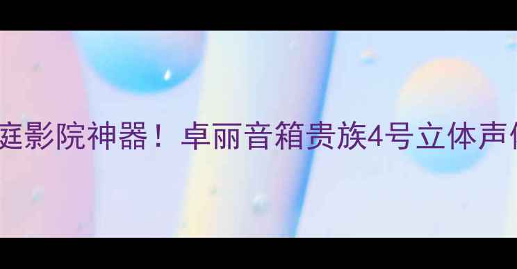 图片 🔥高性价比家庭影院神器！卓丽音箱贵族4号立体声体验全测评🎵1