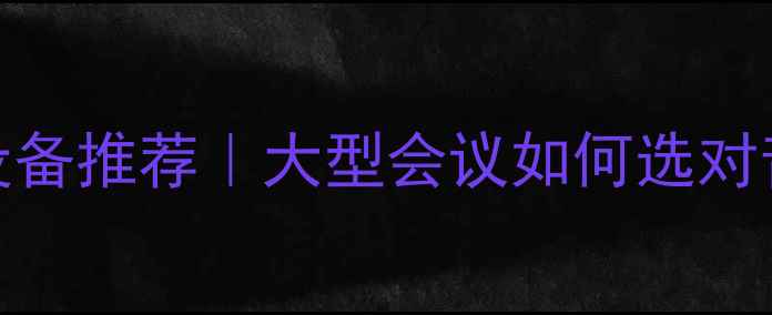 图片 🔥高清会议系统+设备推荐｜大型会议如何选对音响？附避坑指南2