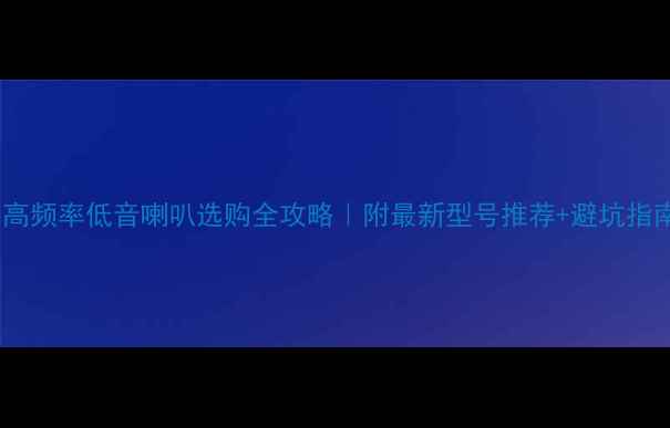 图片 🔥高频率低音喇叭选购全攻略｜附最新型号推荐+避坑指南1
