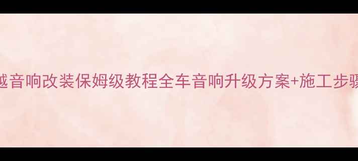 图片 🔧别克君越音响改装保姆级教程全车音响升级方案+施工步骤大公开🎧