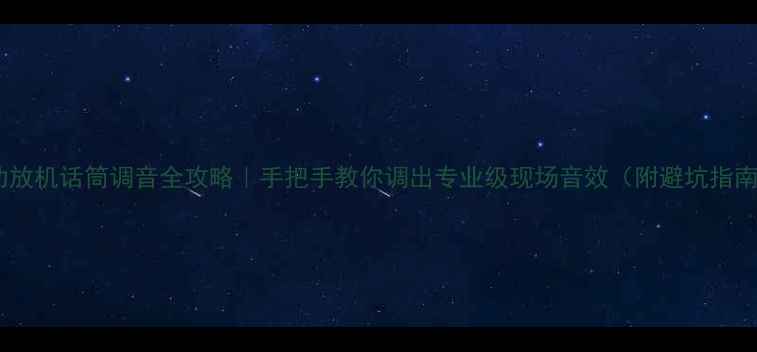 图片 🔧功放机话筒调音全攻略｜手把手教你调出专业级现场音效（附避坑指南）1