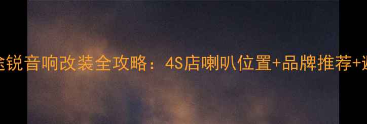 图片 🔧大众途锐音响改装全攻略：4S店喇叭位置+品牌推荐+避坑指南