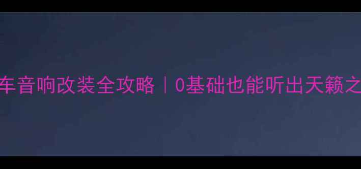 图片 🔧最新款丹拿汽车音响改装全攻略｜0基础也能听出天籁之音的保姆级教程