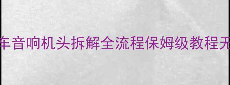 图片 🔧汽车音响改装必看汽车音响机头拆解全流程保姆级教程无损安装技巧+避坑指南2