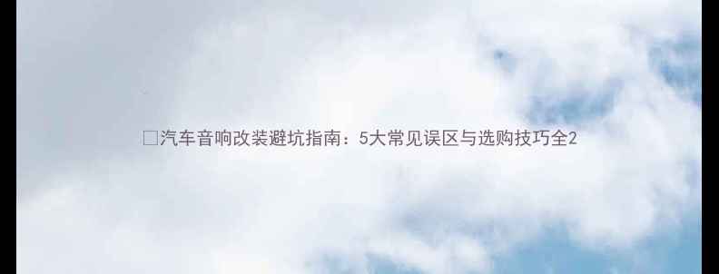 图片 🔧汽车音响改装避坑指南：5大常见误区与选购技巧全2