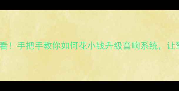 图片 🚗✨新威驰车主必看！手把手教你如何花小钱升级音响系统，让驾驶秒变音乐厅🎶1