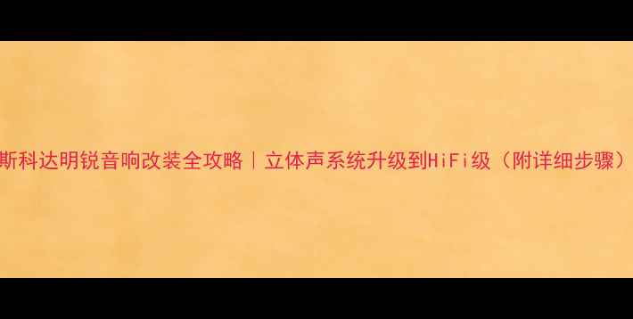 图片 🚗斯科达明锐音响改装全攻略｜立体声系统升级到HiFi级（附详细步骤）🎶