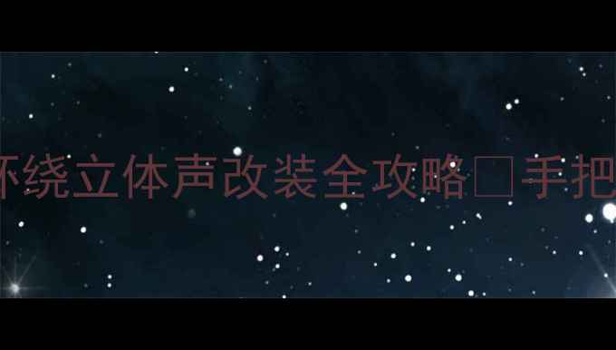图片 🚗汽车音响升级必看！环绕立体声改装全攻略🔊手把手教你打造移动音乐厅2