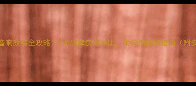 图片 🚗领动车型音响改装全攻略！5大品牌实测对比，附详细选购指南（附安装教程）🎵