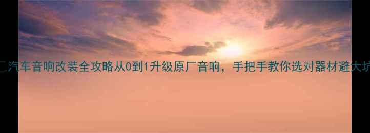 图片 🚗💿汽车音响改装全攻略从0到1升级原厂音响，手把手教你选对器材避大坑！