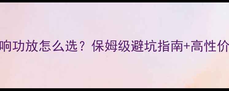 图片 🚗🔊汽车音响功放怎么选？保姆级避坑指南+高性价比推荐清单